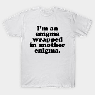 I’m an enigma wrapped in another enigma. [Black Ink] T-Shirt